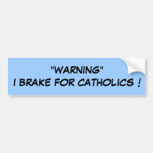 "WARNING" I BRAKE FOR CATHOLICS ! BUMPER STICKER