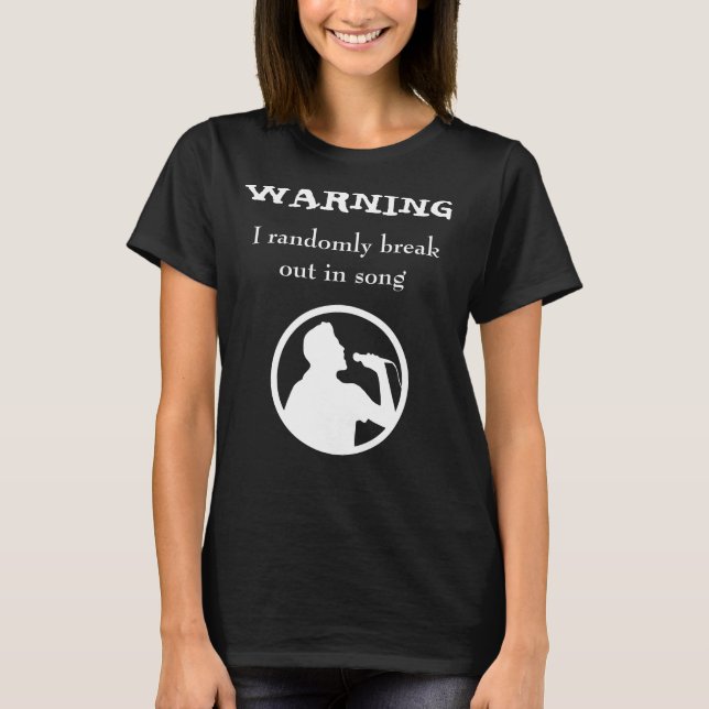 "Warning: I break out in song" tee (Front)