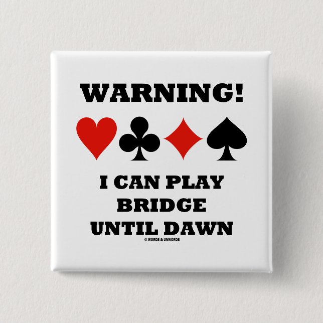 Warning! I Can Play Bridge Until Dawn (Card Suits) Pinback Button (Front)