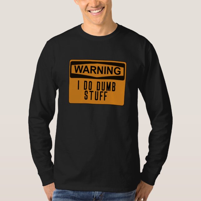 Warning I Do Dumb Stuff Funny Stupid T-Shirt (Front)