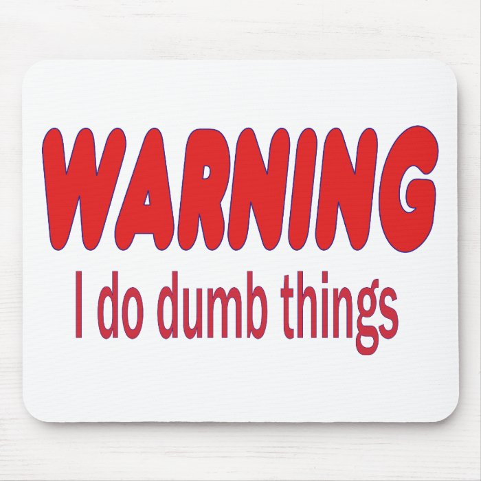 WARNING I do dumb things Mousepads