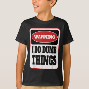 Warning I Do Dumb Things - Sarcasm Stud Stuff Them T-Shirt