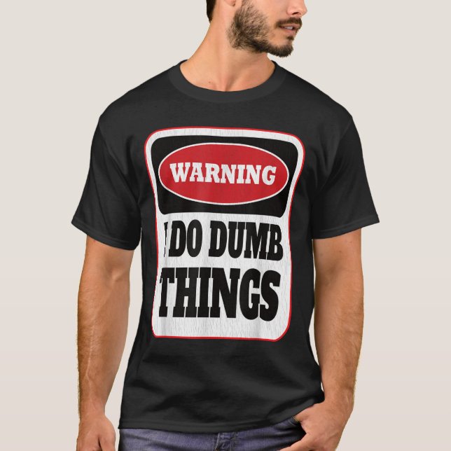 Warning I Do Dumb Things - Sarcasm Stud Stuff Them T-Shirt (Front)