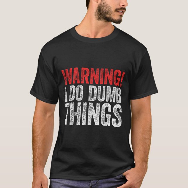 Warning I Do Dumb Things Sarcastic Shirt  (Front)