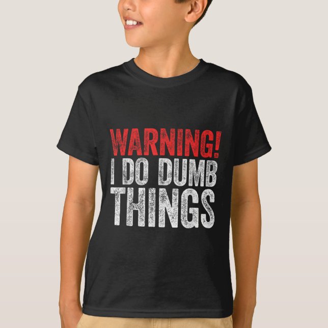 Warning I Do Dumb Things Sarcastic Shirt  (Front)