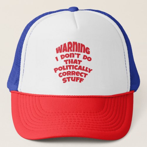 Warning I Dont Do That Politically Correct Stuff Trucker Hat