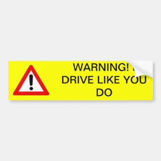 Warning! I drive like you do Bumper Sticker