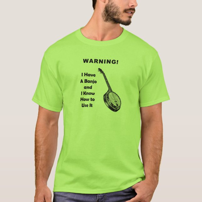 Warning! I Have A Banjo and I Know How to Use It T-Shirt (Front)