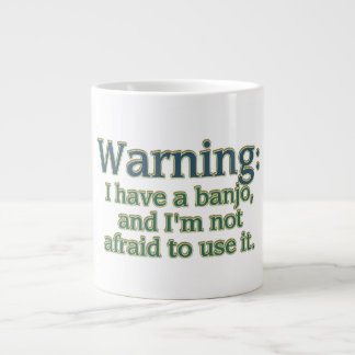 Warning: I have a banjo.... Giant Coffee Mug