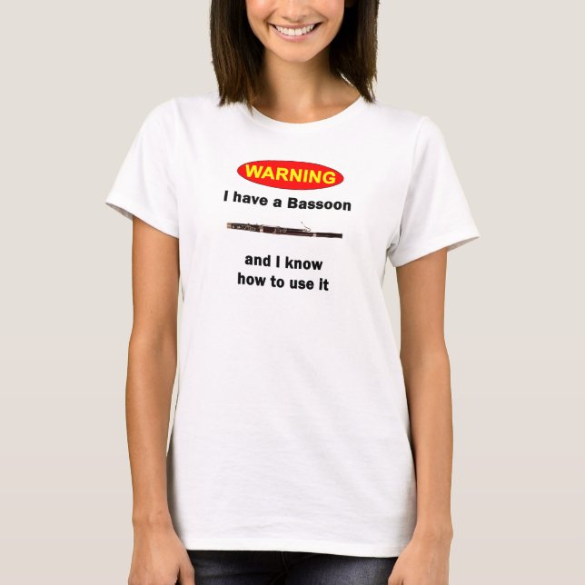 WARNING. I have a Bassoon and I know how to use it T-Shirt (Front)