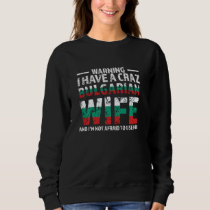 warning I have a crazy bulgarian wife Bulgaria Sweatshirt