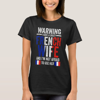 Warning I have a crazy French wife French roots T-Shirt