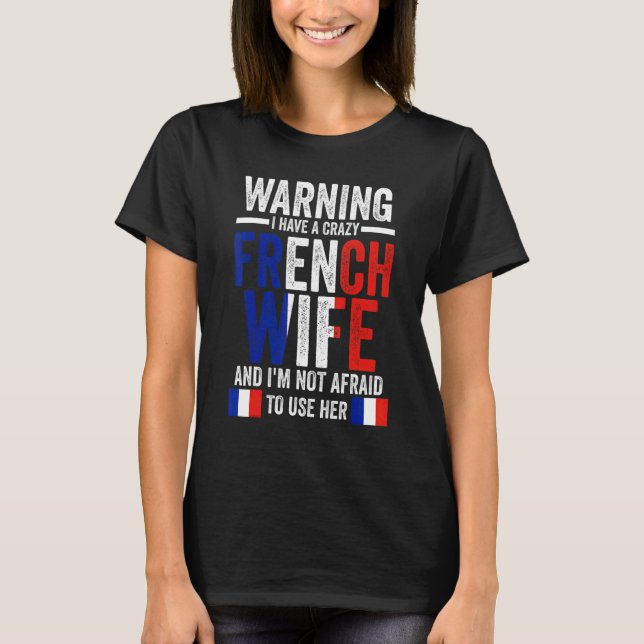 Warning I have a crazy French wife French roots T-Shirt (Front)