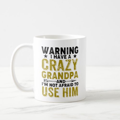 Warning I Have A Crazy Grandpa and Im Not Afraid T Coffee Mug