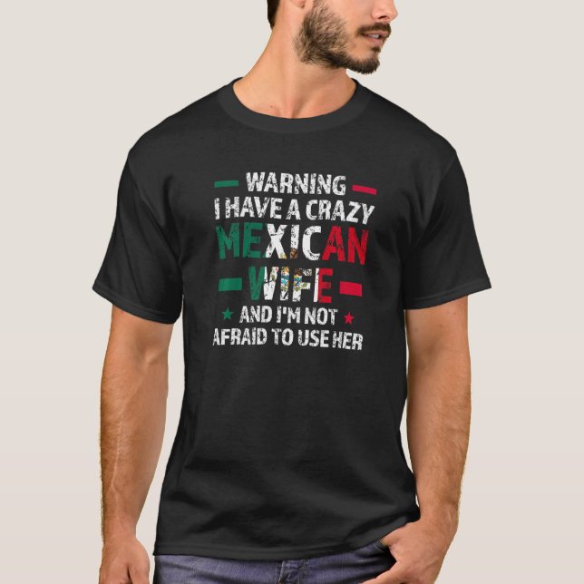 Warning I have a crazy Mexican wife Mexico Mexican T-Shirt (Front)
