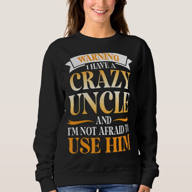 Warning I Have A Crazy Uncle And I'm Not Afraid To Sweatshirt (Front)