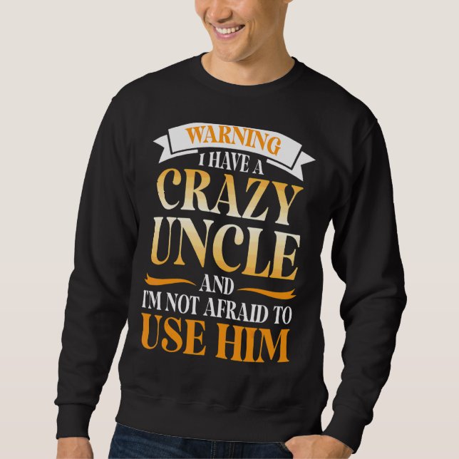 Warning I Have A Crazy Uncle And I'm Not Afraid To Sweatshirt (Front)