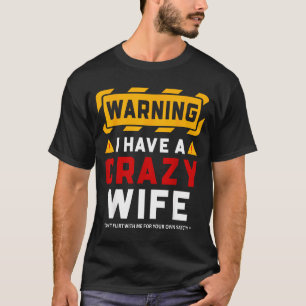 Warning I Have A Crazy Wife  T-Shirt