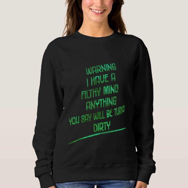Warning I Have A Filthy Mind  Sarcasm Quote Sweatshirt (Front)
