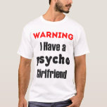 Warning I Have A Psycho Girlfriend Shirt at Zazzle