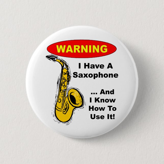 Warning. I Have A Saxophone ... Pinback Button (Front)