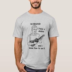 Warning: I Have A Ukulele and I Know How to Use It T-Shirt