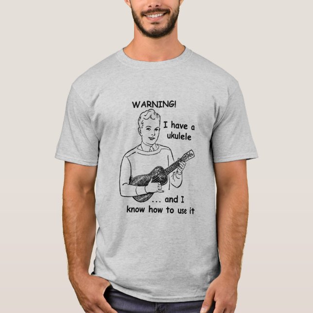 Warning: I Have A Ukulele and I Know How to Use It T-Shirt (Front)