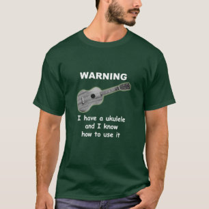 Warning: I Have A Ukulele and I Know How to Use It T-Shirt
