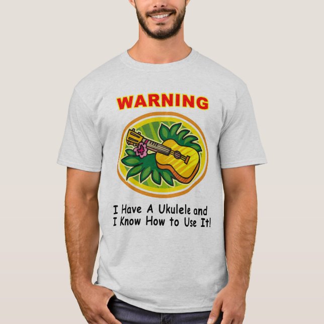Warning: I Have A Ukulele and I Know How to Use It T-Shirt (Front)