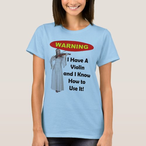 Warning I Have A Violin and I Know How to Use It T_Shirt