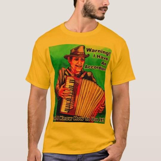 Warning: I Have An Accordion & Know How to Use It! T-Shirt