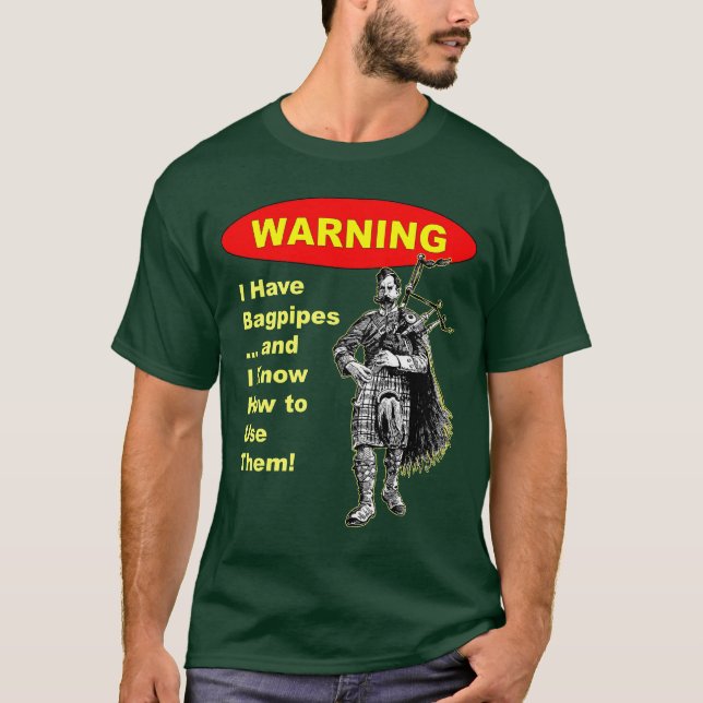 Warning: I Have Bagpipes & I Know How to Use The T-Shirt (Front)