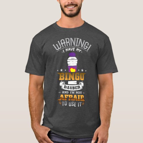 Warning I Have My Bingo Dauber And Im Not Afraid  T_Shirt