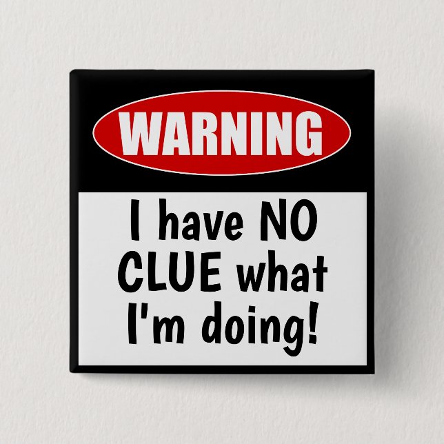 Warning: I have NO CLUE what I'm Doing Funny Button (Front)