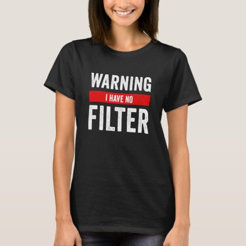 Warning I have no filter statement sassy attitude T_Shirt