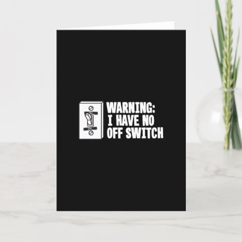 Warning I Have No Off Switch _ Funny Card