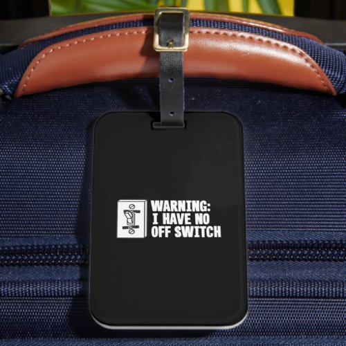 Warning I Have No Off Switch - Funny Luggage Tag