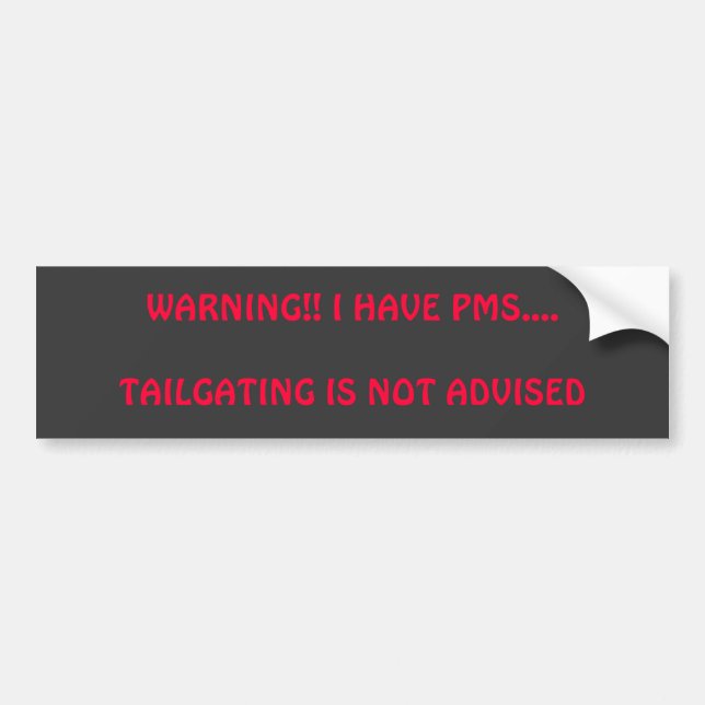 WARNING!! I HAVE PMS....TAILGATING IS NOT ADVISED BUMPER STICKER (Front)