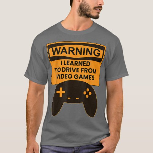 Warning I Learned To Drive From Video Games Game C T_Shirt