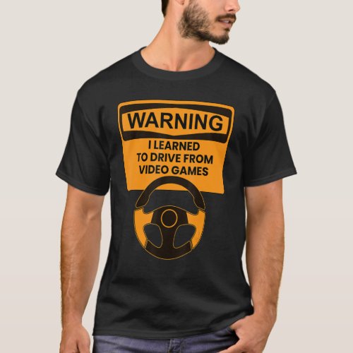 Warning I Learned To Drive From Video Games Steeri T_Shirt