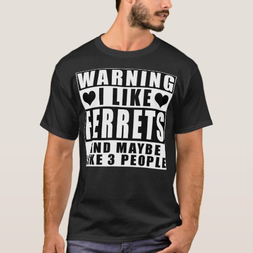 Warning I Like Ferrets And Maybe Like 3 People Fun T_Shirt