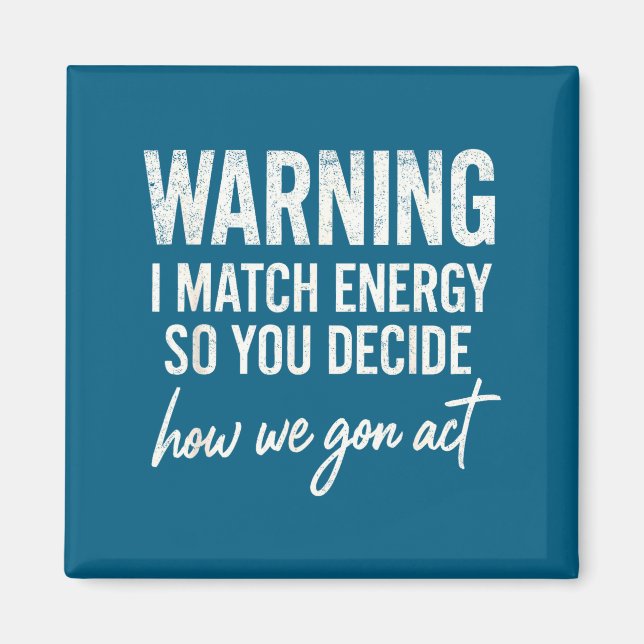 Warning I Match Energy So You Decide How We Gon Ac Magnet (Front)