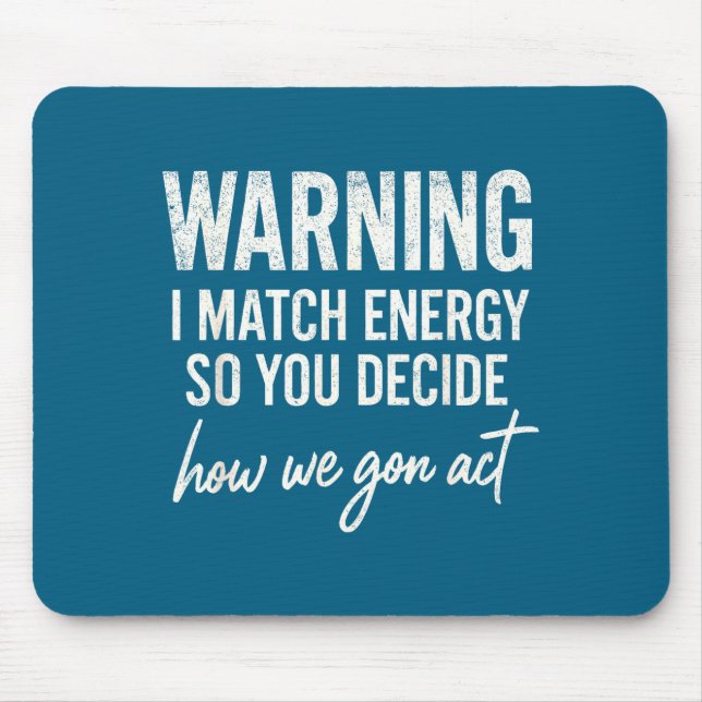 Warning I Match Energy So You Decide How We Gon Ac Mouse Pad (Front)