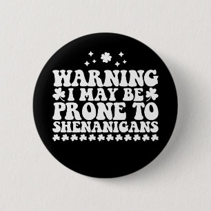 Warning I May Be Prone to Shenanigans St Patrick's Button