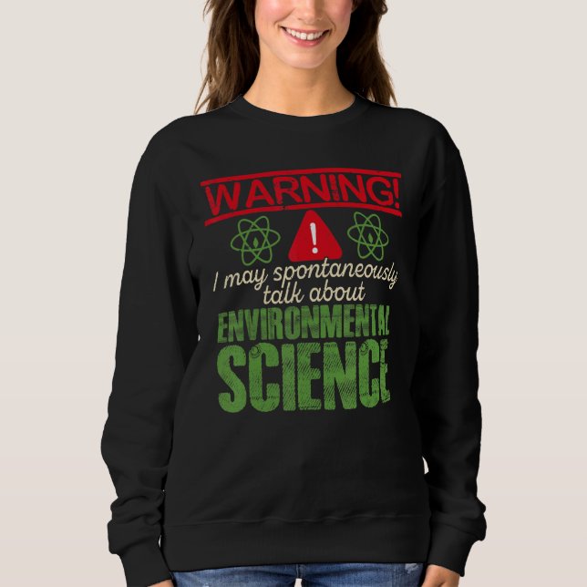 Warning I May Spontaneously Talk About Environment Sweatshirt (Front)
