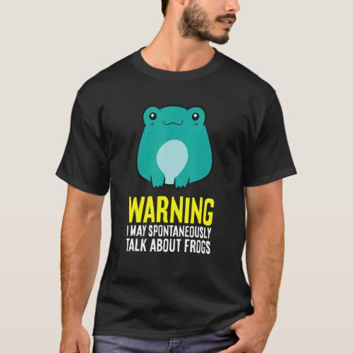 Warning I May Spontaneously Talk About Frogs T_Shirt