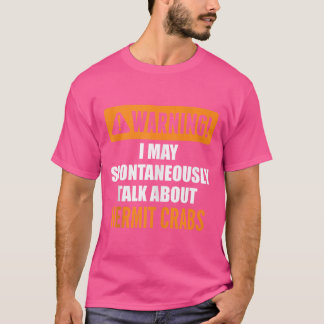 Warning I May Spontaneously Talk About Hermit Crab T-Shirt