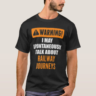 Warning I May Spontaneously Talk About Railway Jou T-Shirt