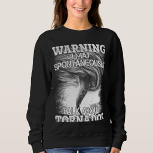 Warning I May Spontaneously Talk About Tornadoes Sweatshirt