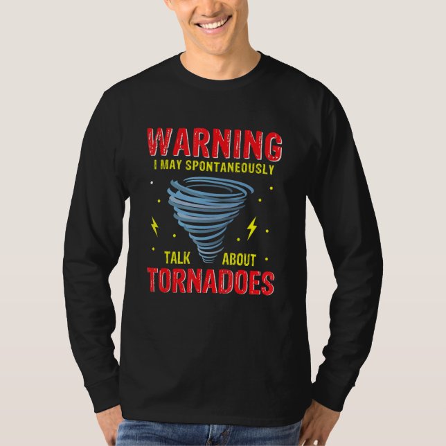 Warning I May Spontaneously Talk About Tornadoes W T-Shirt (Front)